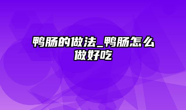 鸭肠的做法_鸭肠怎么做好吃