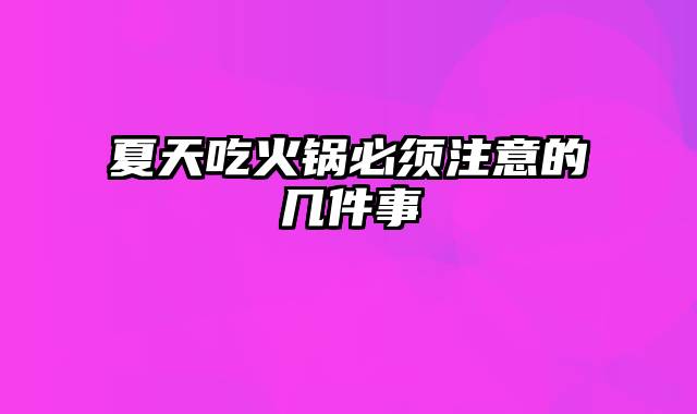 夏天吃火锅必须注意的几件事