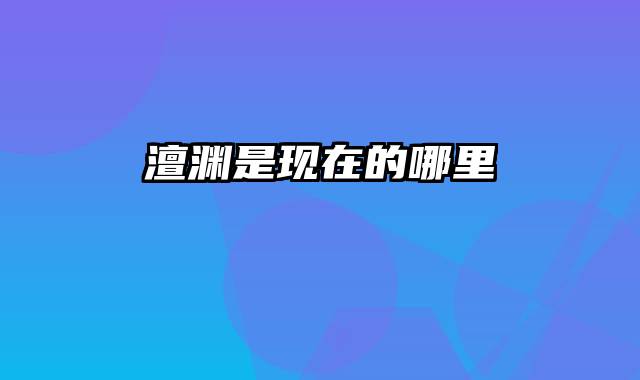 澶渊是现在的哪里