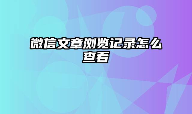 微信文章浏览记录怎么查看