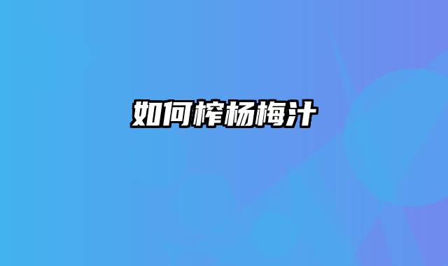 如何榨杨梅汁