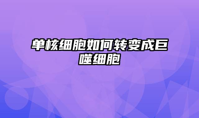 单核细胞如何转变成巨噬细胞