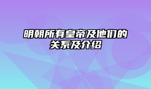 明朝所有皇帝及他们的关系及介绍