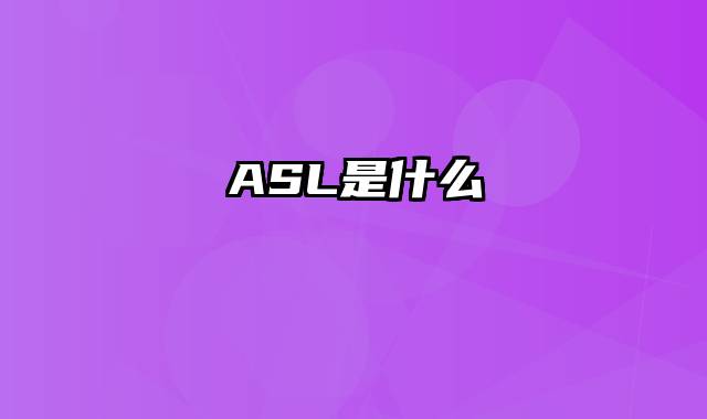 ASL是什么