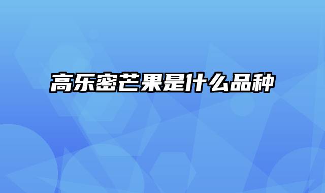 高乐密芒果是什么品种