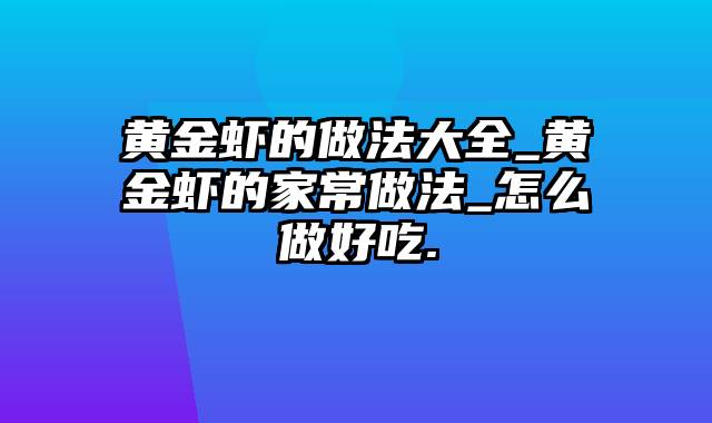 黄金虾的做法大全_黄金虾的家常做法_怎么做好吃.