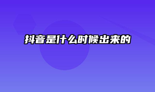 抖音是什么时候出来的