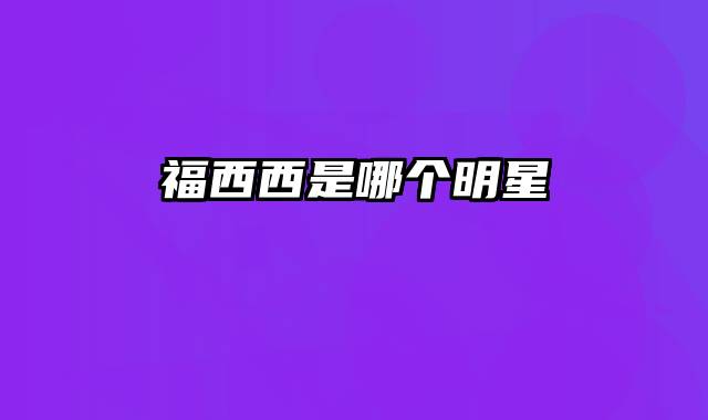 福西西是哪个明星