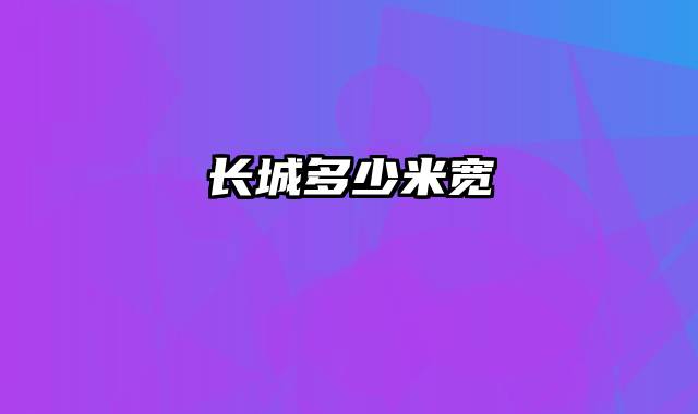 长城多少米宽