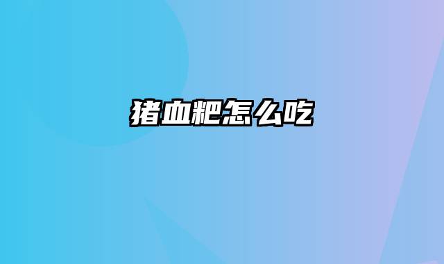 猪血粑怎么吃