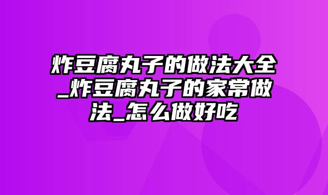 炸豆腐丸子的做法大全_炸豆腐丸子的家常做法_怎么做好吃