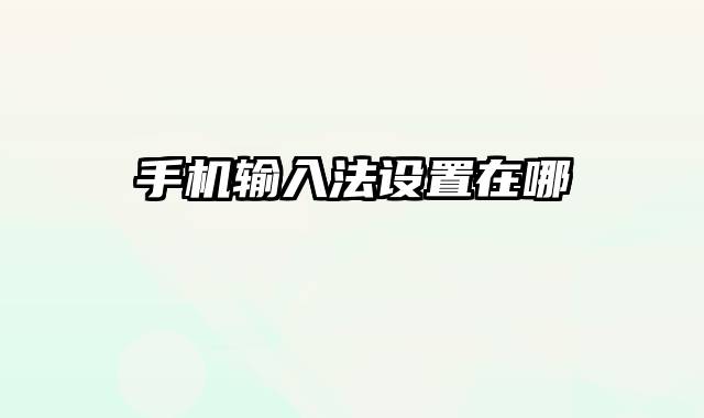 手机输入法设置在哪