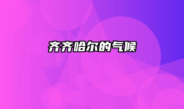 齐齐哈尔的气候