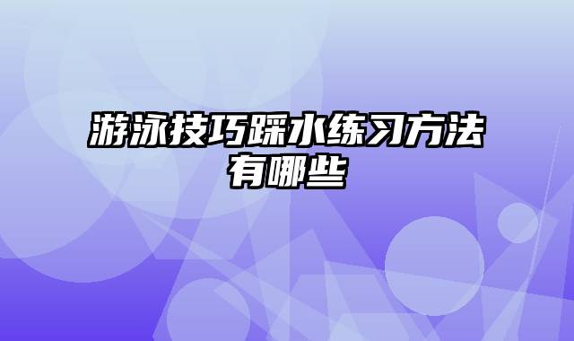 游泳技巧踩水练习方法有哪些