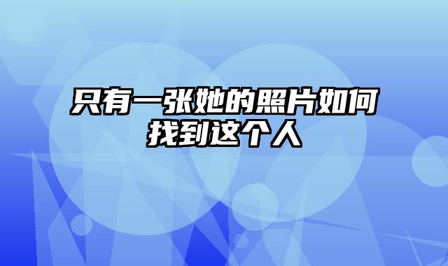 只有一张她的照片如何找到这个人