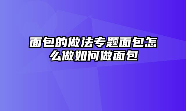 面包的做法专题面包怎么做如何做面包