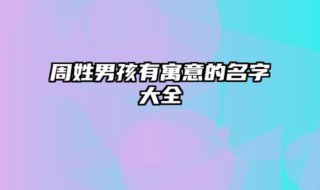 周姓男孩有寓意的名字大全