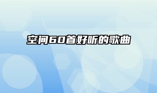 空间60首好听的歌曲