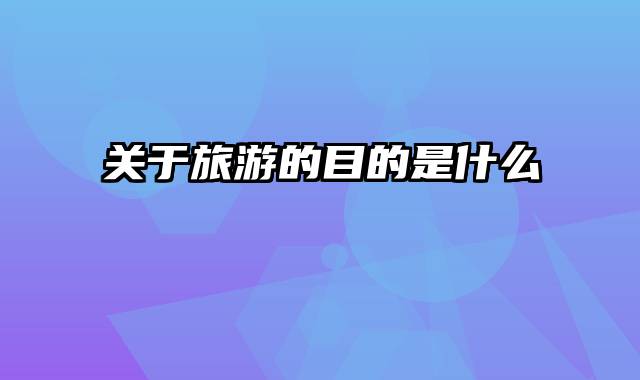 关于旅游的目的是什么
