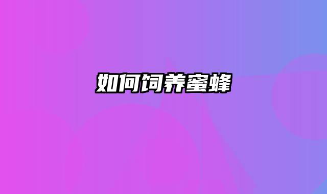 如何饲养蜜蜂