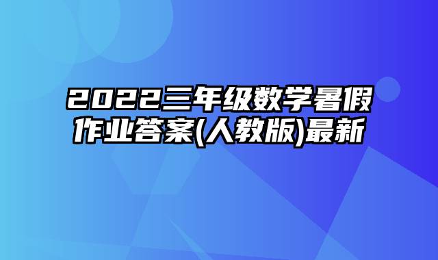 2022三年级数学暑假作业答案(人教版)最新