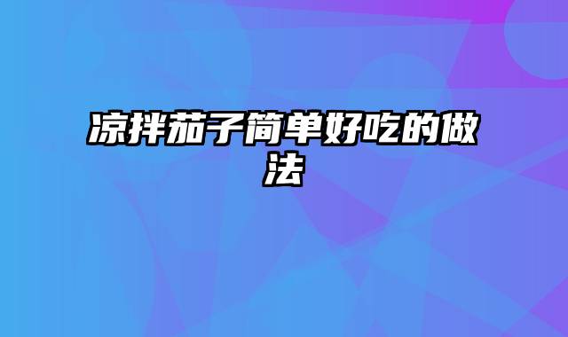 凉拌茄子简单好吃的做法