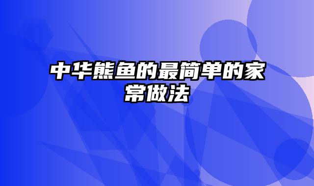 中华熊鱼的最简单的家常做法