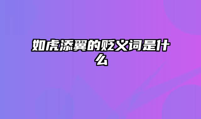 如虎添翼的贬义词是什么