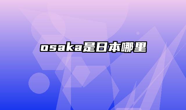 osaka是日本哪里