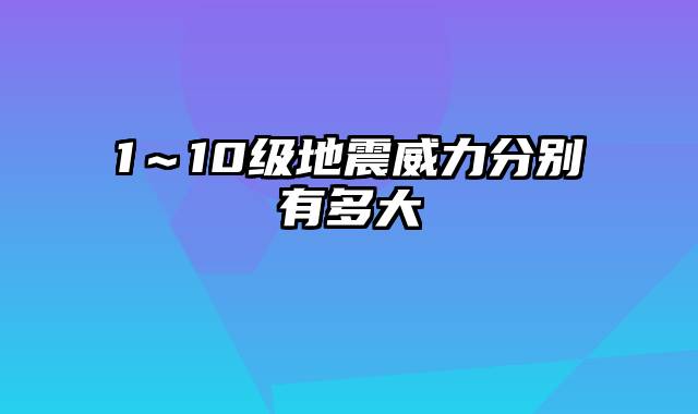 1～10级地震威力分别有多大