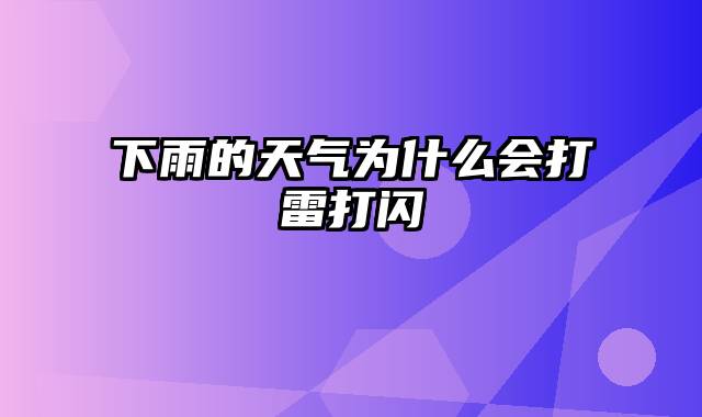 下雨的天气为什么会打雷打闪