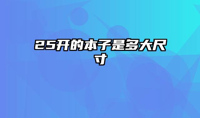 25开的本子是多大尺寸