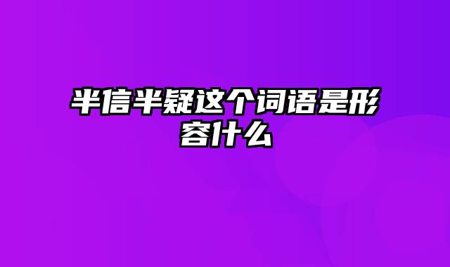 半信半疑这个词语是形容什么