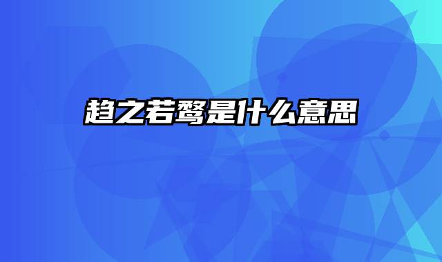 趋之若鹜是什么意思