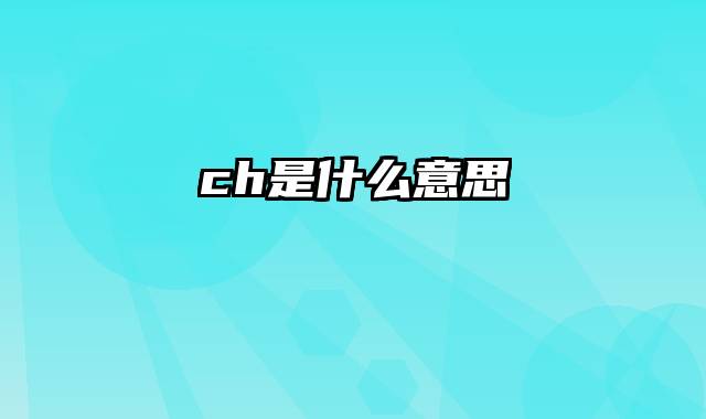 ch是什么意思