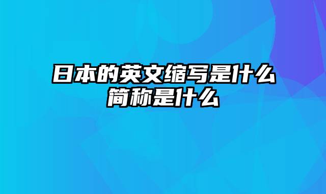 日本的英文缩写是什么简称是什么