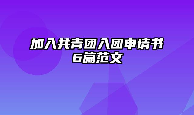 加入共青团入团申请书6篇范文