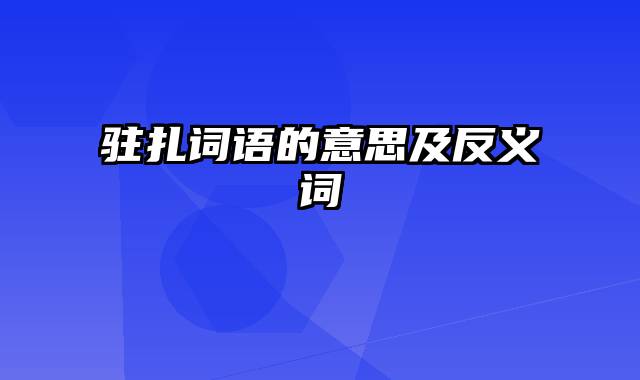 驻扎词语的意思及反义词