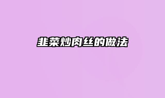 韭菜炒肉丝的做法