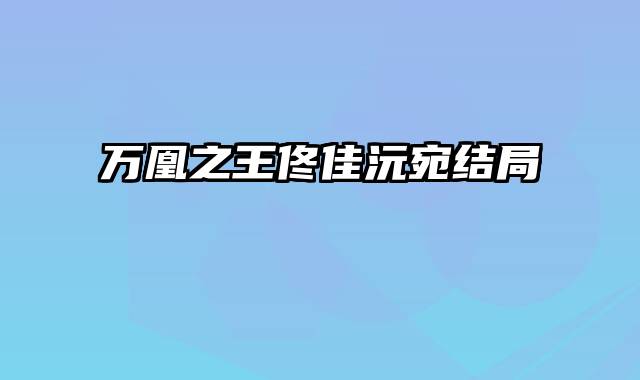 万凰之王佟佳沅宛结局