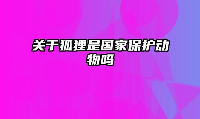 关于狐狸是国家保护动物吗