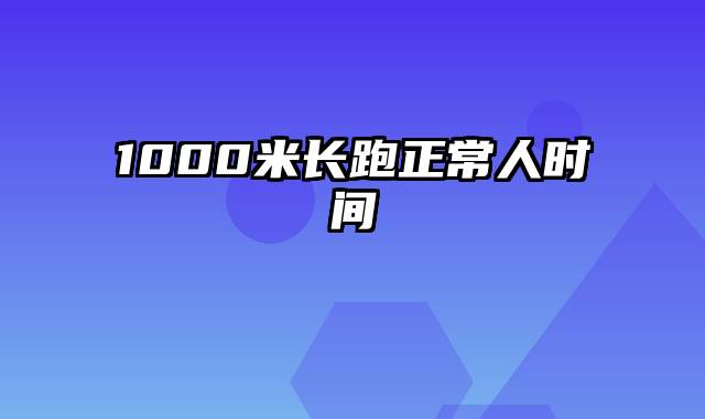 1000米长跑正常人时间