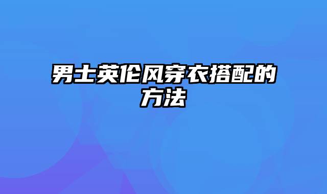 男士英伦风穿衣搭配的方法