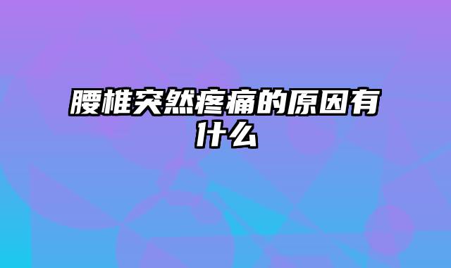 腰椎突然疼痛的原因有什么