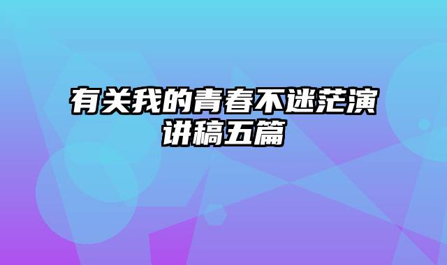 有关我的青春不迷茫演讲稿五篇