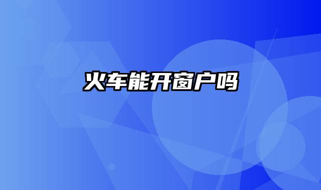 火车能开窗户吗