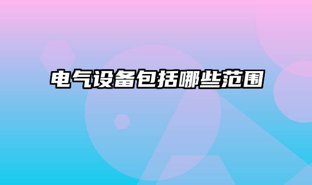 电气设备包括哪些范围