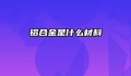 铝合金是什么材料