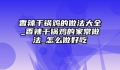 香辣干锅鸡的做法大全_香辣干锅鸡的家常做法_怎么做好吃