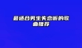 最适合男生失恋听的歌曲推荐
